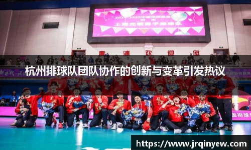 杭州排球队团队协作的创新与变革引发热议